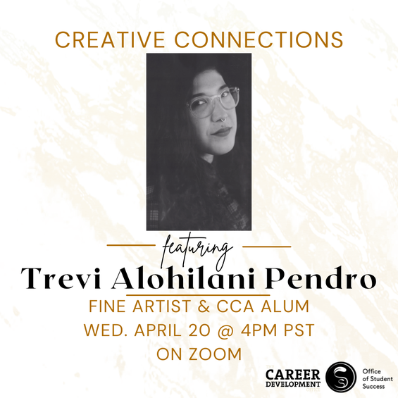 Creative Connections Guest Speaker: Trevi Alohilani Pendro will take place on April 20th, 2022 from 4-5pm via Zoom on Handshake: https://cca.joinhandshake.com/stu/events/1027021