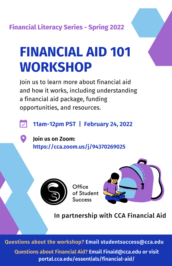 Flyer for Financial AID 101 Workshop taking place on February 24th, 2022 from 11am-12pm via. Recording of this past event is available: https://portal.cca.edu/learning/student-success/essential-success-skills/Financial-Literacy/