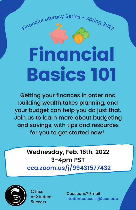 Flyer for Financial Basics 101 taking place on February 16th, 2022 from 3-4pm. Recording of this past event is available: https://portal.cca.edu/learning/student-success/essential-success-skills/Financial-Literacy/